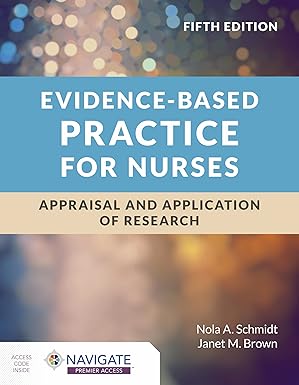 Evidence-Based Practice for Nurses: Appraisal and Application of Research: . 5th Edition by Nola A. Schmidt (Author), Janet M. Brown (Author. DOWNLOAD EBOOK